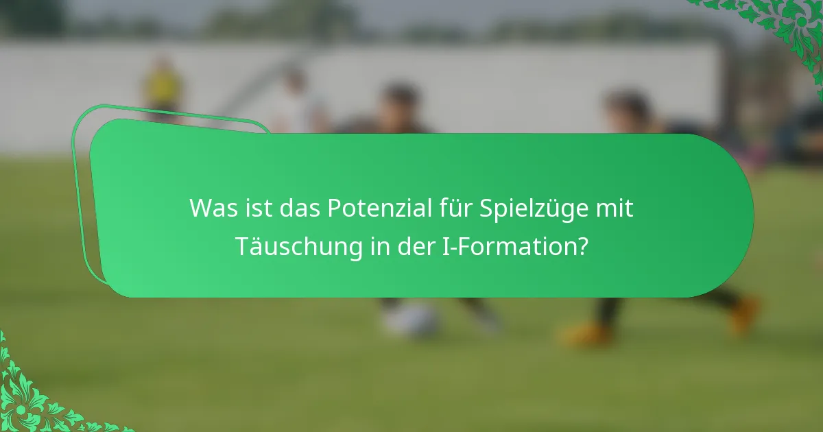 Was ist das Potenzial für Spielzüge mit Täuschung in der I-Formation?