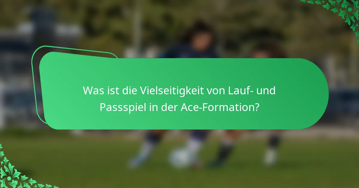 Was ist die Vielseitigkeit von Lauf- und Passspiel in der Ace-Formation?