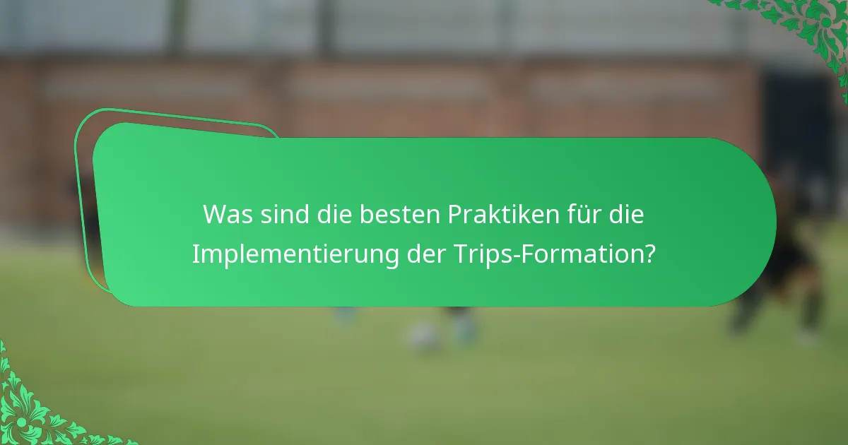 Was sind die besten Praktiken für die Implementierung der Trips-Formation?