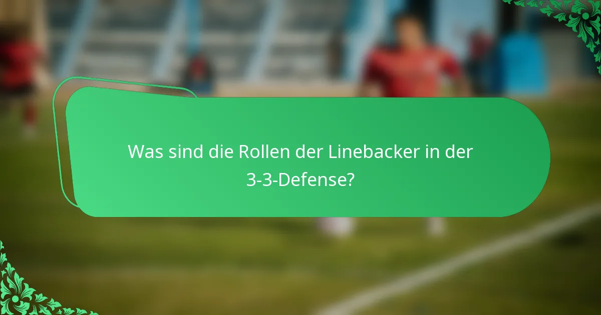 Was sind die Rollen der Linebacker in der 3-3-Defense?