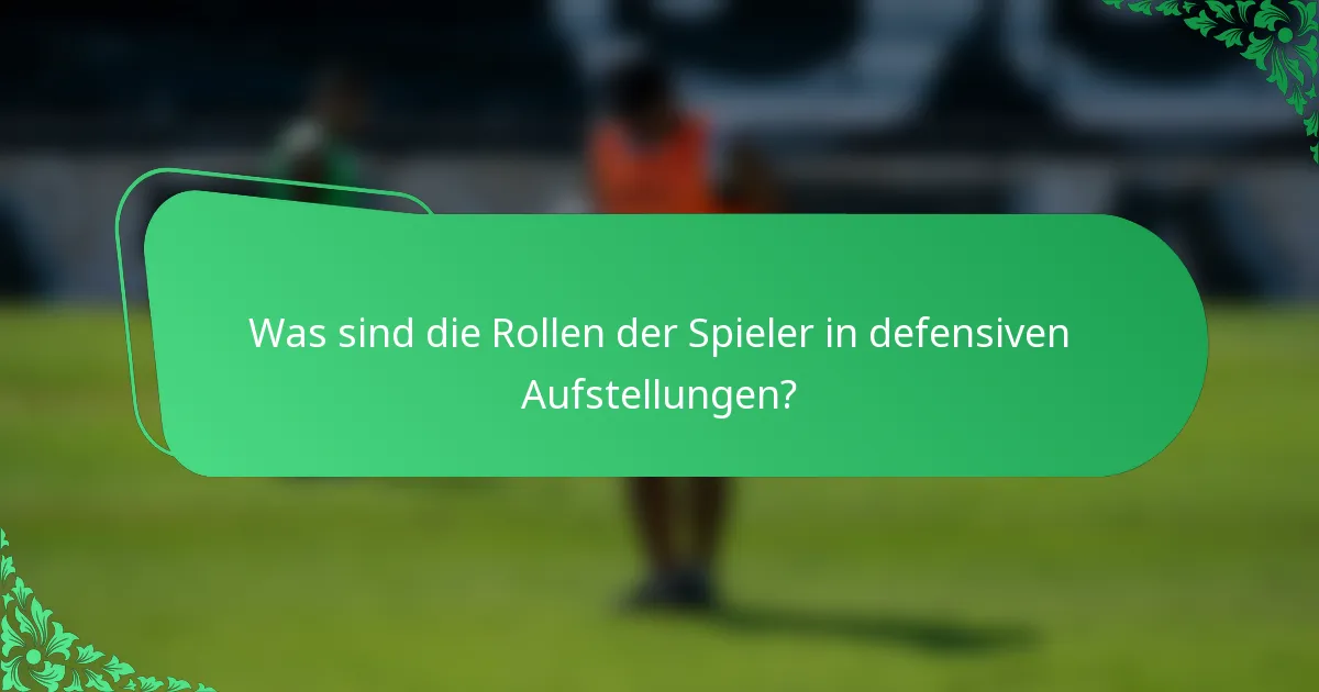 Was sind die Rollen der Spieler in defensiven Aufstellungen?
