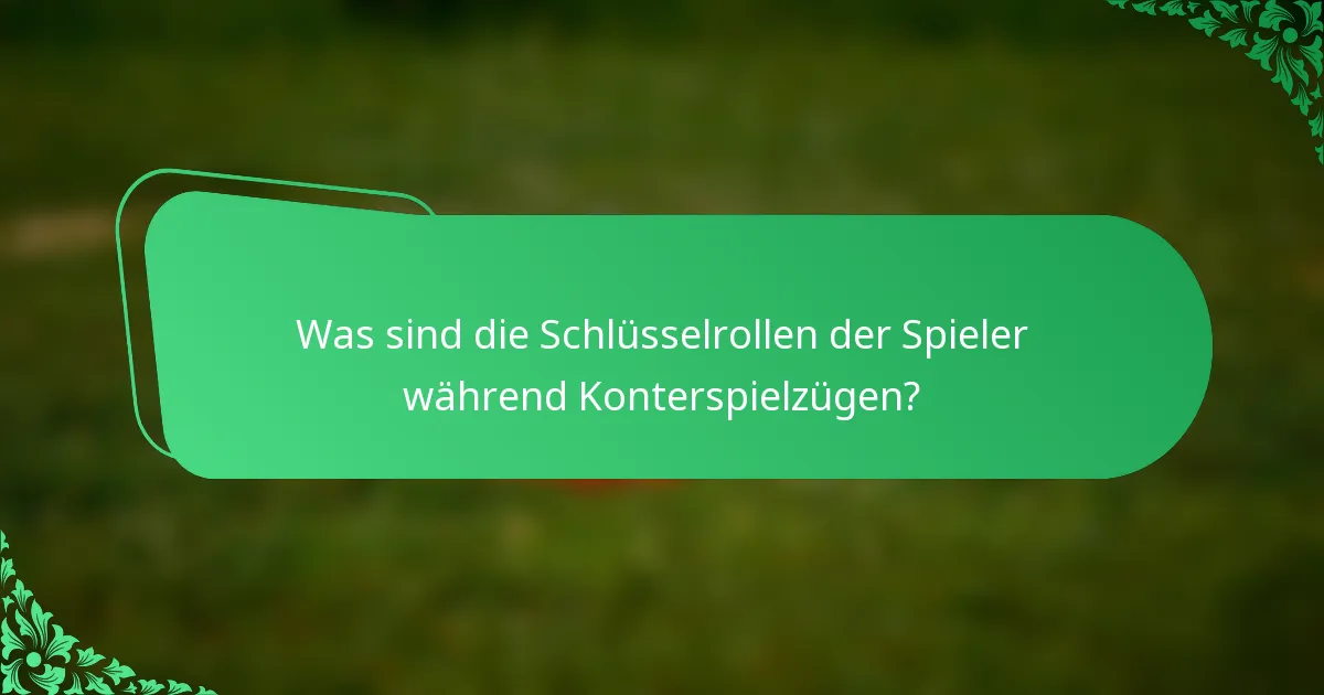 Was sind die Schlüsselrollen der Spieler während Konterspielzügen?