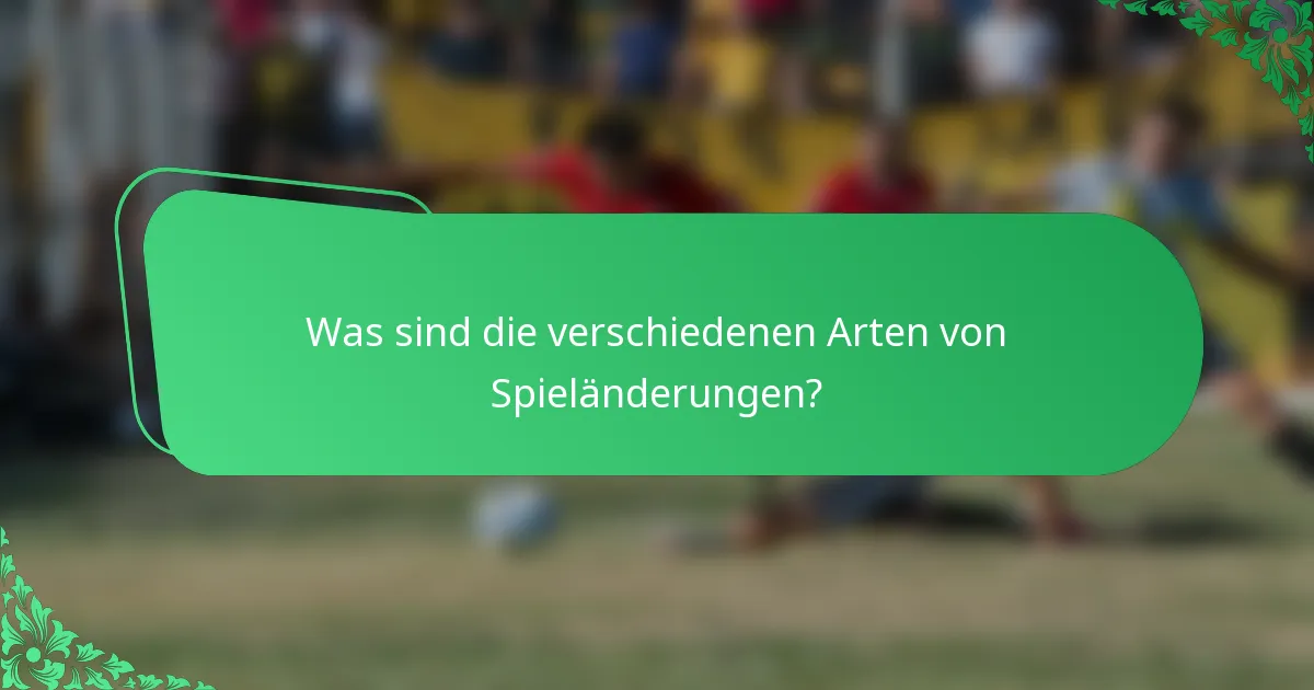 Was sind die verschiedenen Arten von Spieländerungen?