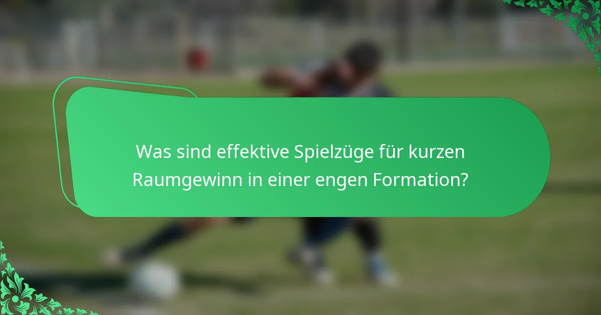 Was sind effektive Spielzüge für kurzen Raumgewinn in einer engen Formation?