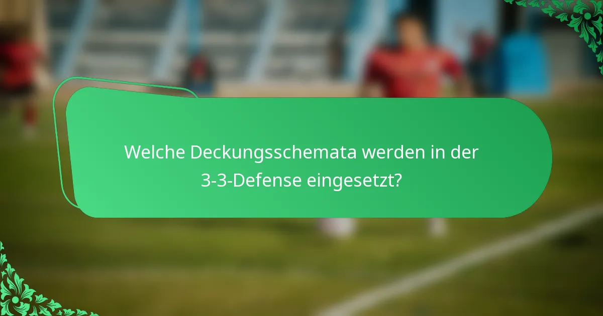 Welche Deckungsschemata werden in der 3-3-Defense eingesetzt?