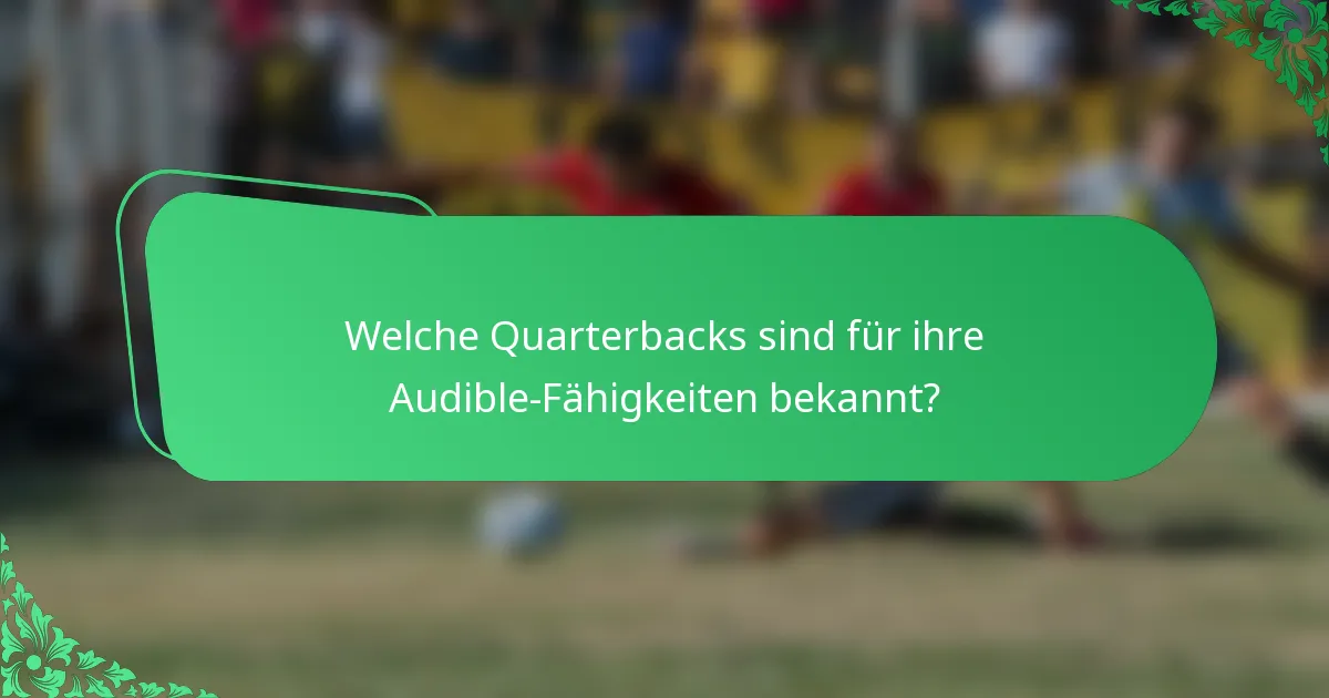 Welche Quarterbacks sind für ihre Audible-Fähigkeiten bekannt?