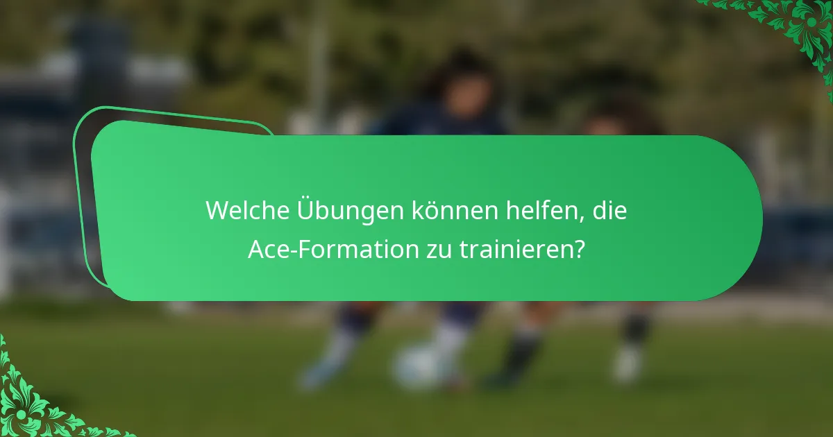 Welche Übungen können helfen, die Ace-Formation zu trainieren?