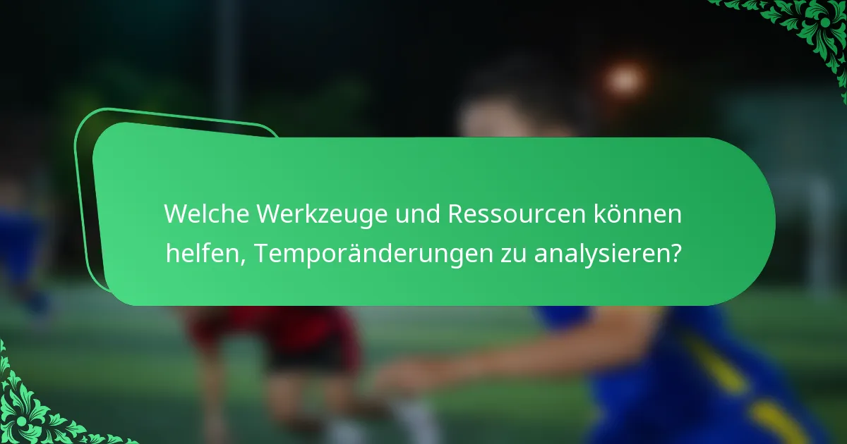 Welche Werkzeuge und Ressourcen können helfen, Temporänderungen zu analysieren?