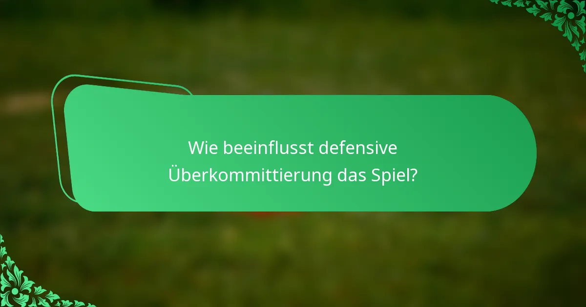 Wie beeinflusst defensive Überkommittierung das Spiel?
