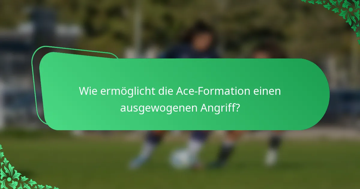 Wie ermöglicht die Ace-Formation einen ausgewogenen Angriff?