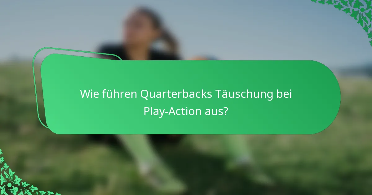Wie führen Quarterbacks Täuschung bei Play-Action aus?