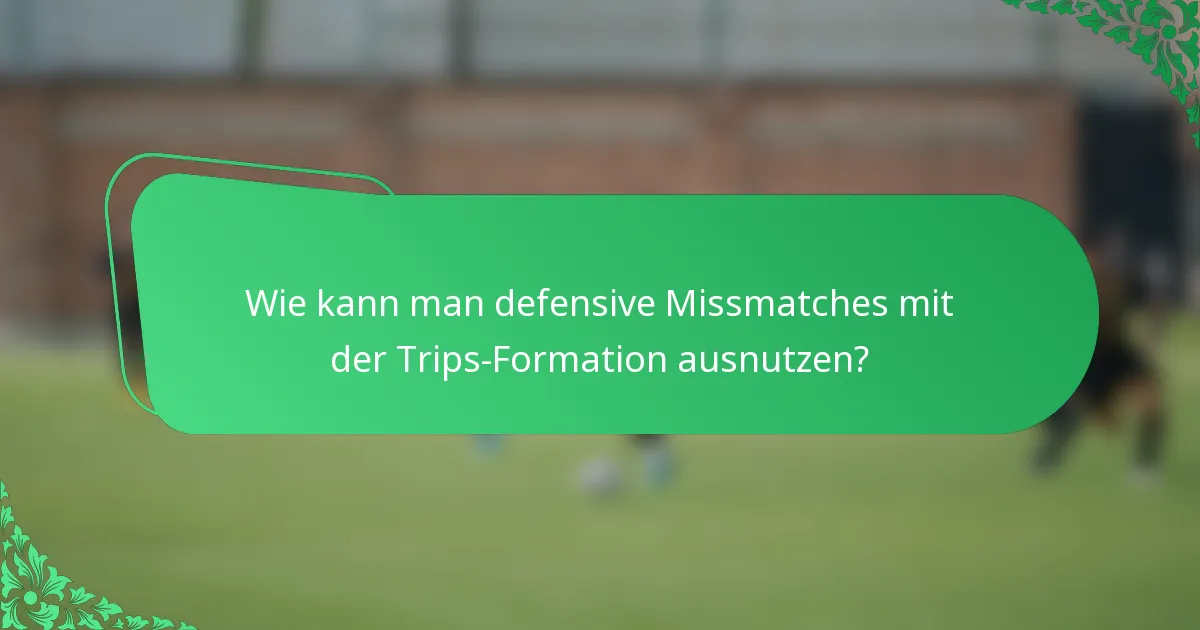 Wie kann man defensive Missmatches mit der Trips-Formation ausnutzen?