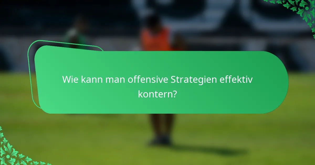 Wie kann man offensive Strategien effektiv kontern?