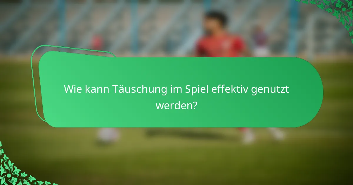 Wie kann Täuschung im Spiel effektiv genutzt werden?