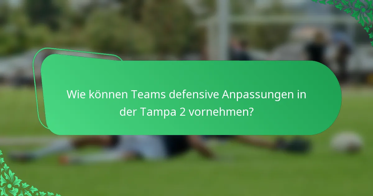 Wie können Teams defensive Anpassungen in der Tampa 2 vornehmen?