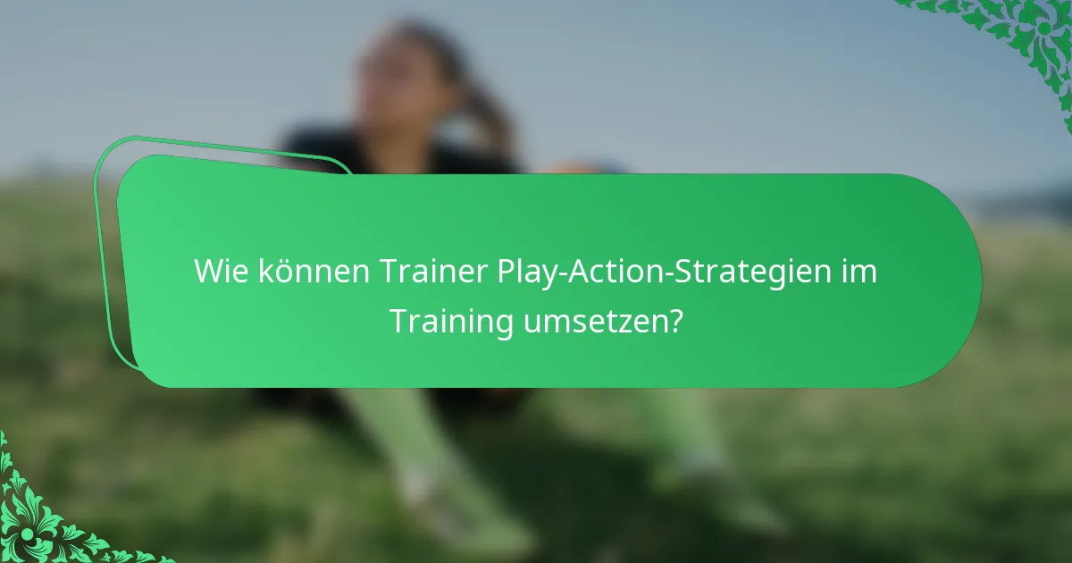 Wie können Trainer Play-Action-Strategien im Training umsetzen?