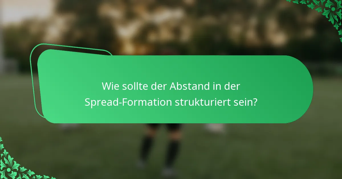 Wie sollte der Abstand in der Spread-Formation strukturiert sein?