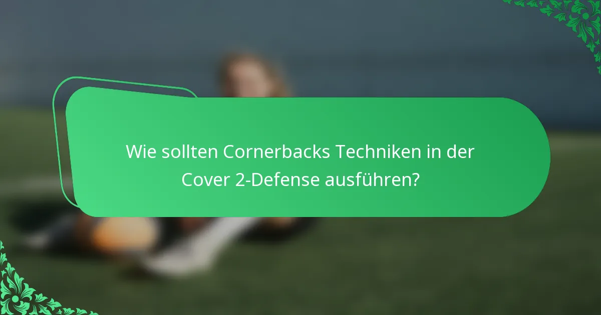 Wie sollten Cornerbacks Techniken in der Cover 2-Defense ausführen?